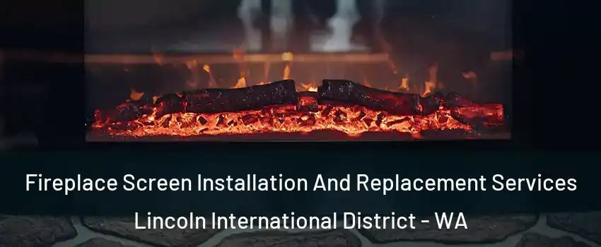 Fireplace Screen Installation And Replacement Services Lincoln International District - WA