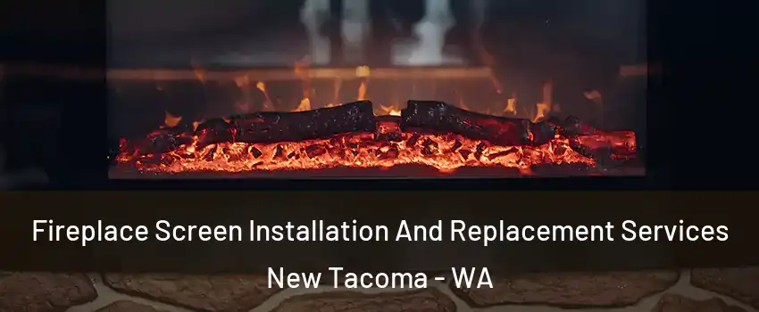 Fireplace Screen Installation And Replacement Services New Tacoma - WA