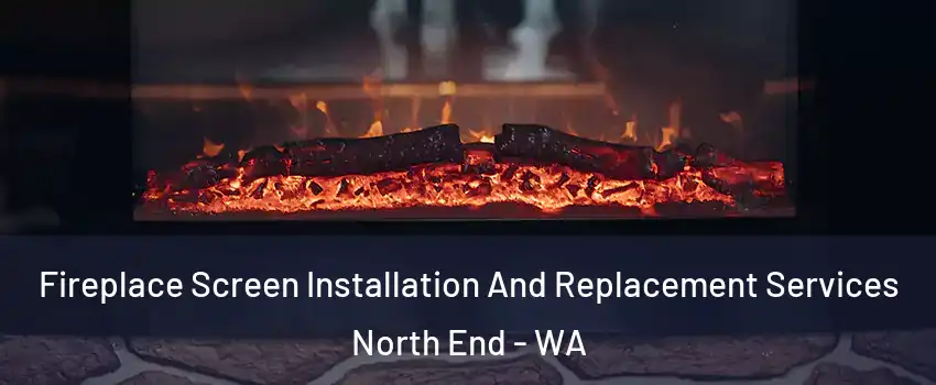 Fireplace Screen Installation And Replacement Services North End - WA