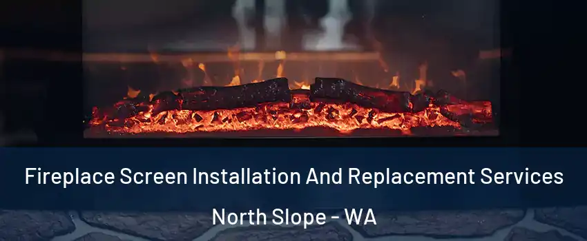 Fireplace Screen Installation And Replacement Services North Slope - WA