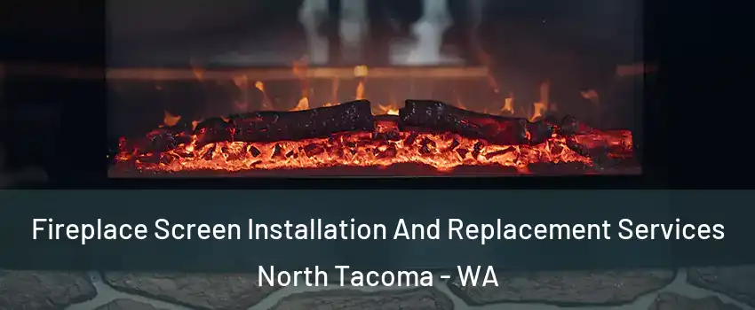 Fireplace Screen Installation And Replacement Services North Tacoma - WA