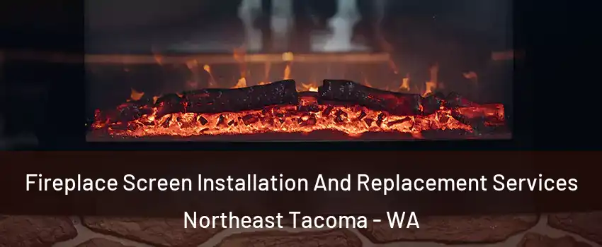 Fireplace Screen Installation And Replacement Services Northeast Tacoma - WA