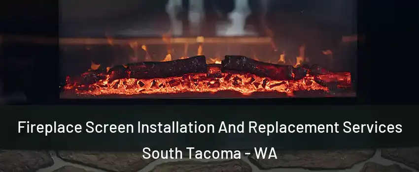 Fireplace Screen Installation And Replacement Services South Tacoma - WA