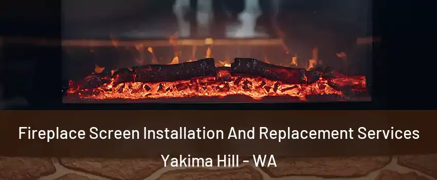 Fireplace Screen Installation And Replacement Services Yakima Hill - WA