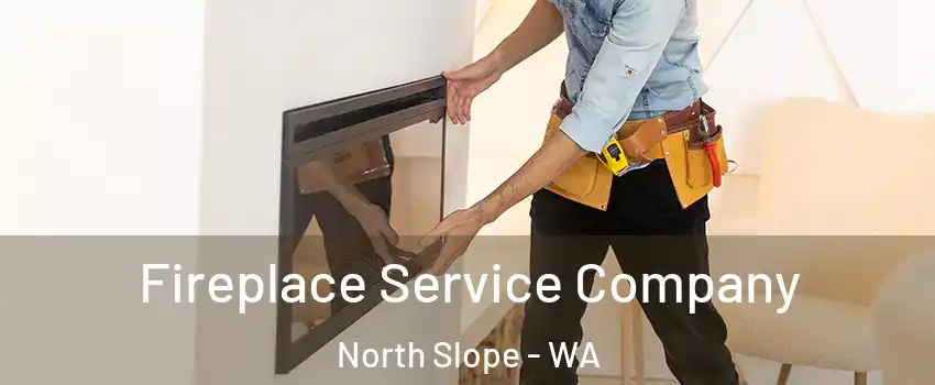 Fireplace Service Company North Slope - WA