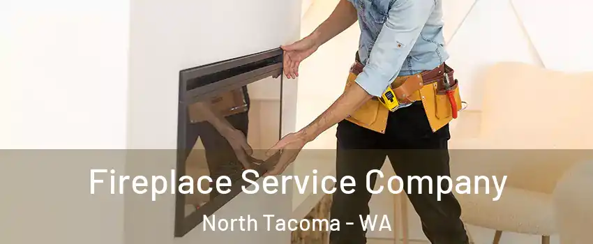 Fireplace Service Company North Tacoma - WA