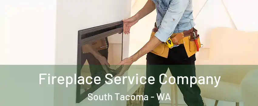 Fireplace Service Company South Tacoma - WA