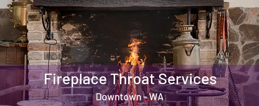 Fireplace Throat Services Downtown - WA