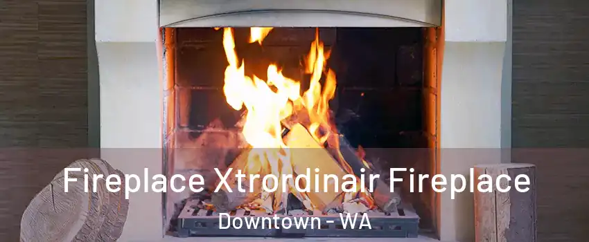 Fireplace Xtrordinair Fireplace Downtown - WA