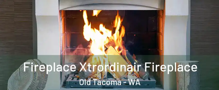 Fireplace Xtrordinair Fireplace Old Tacoma - WA