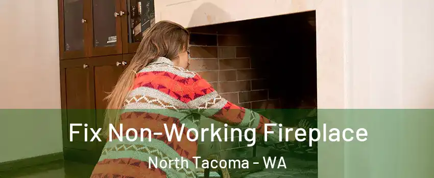 Fix Non-Working Fireplace North Tacoma - WA