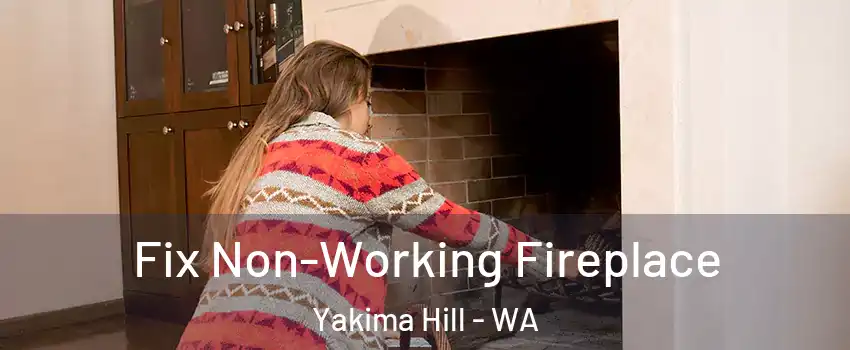 Fix Non-Working Fireplace Yakima Hill - WA