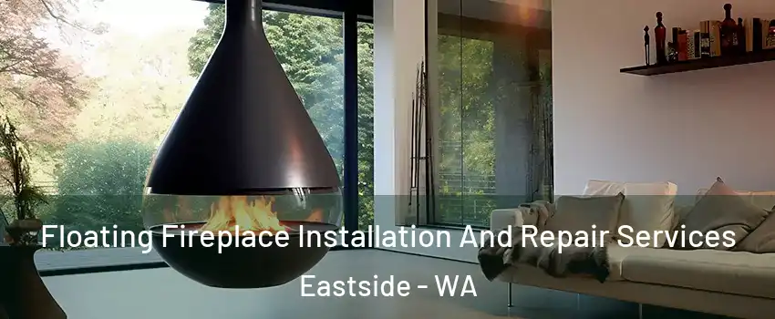 Floating Fireplace Installation And Repair Services Eastside - WA