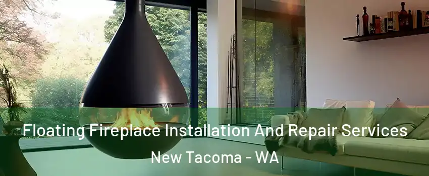 Floating Fireplace Installation And Repair Services New Tacoma - WA