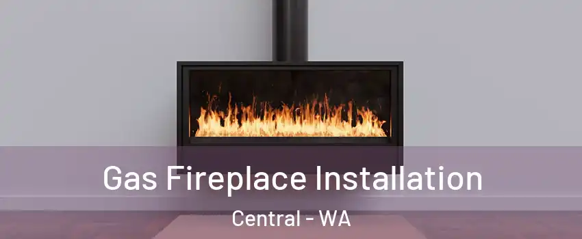 Gas Fireplace Installation Central - WA