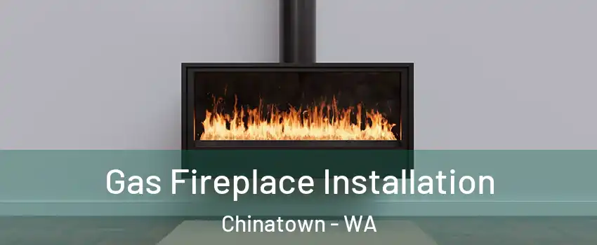 Gas Fireplace Installation Chinatown - WA