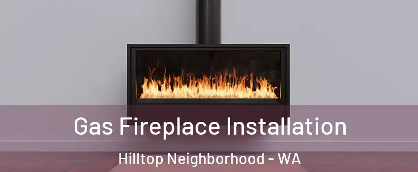 Gas Fireplace Installation Hilltop Neighborhood - WA