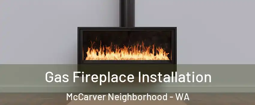 Gas Fireplace Installation McCarver Neighborhood - WA