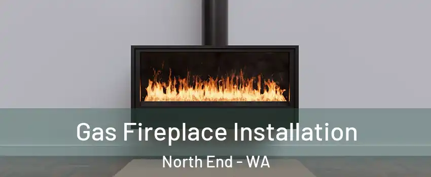 Gas Fireplace Installation North End - WA