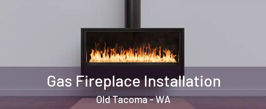 Gas Fireplace Installation Old Tacoma - WA