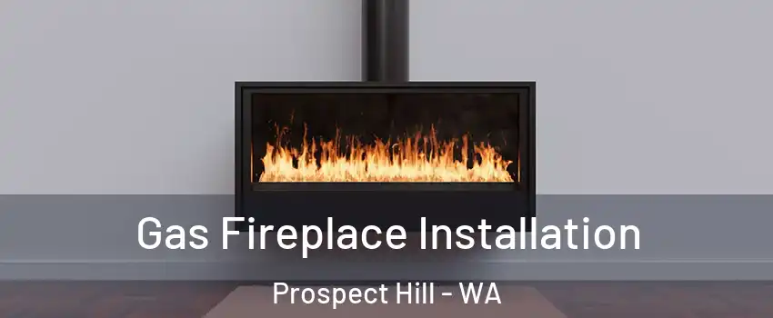 Gas Fireplace Installation Prospect Hill - WA