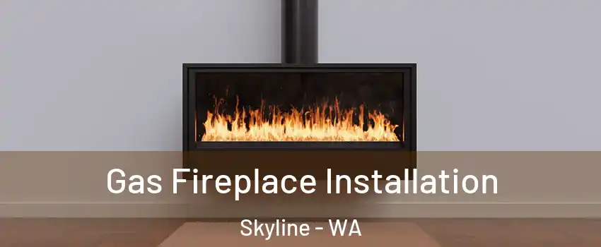 Gas Fireplace Installation Skyline - WA