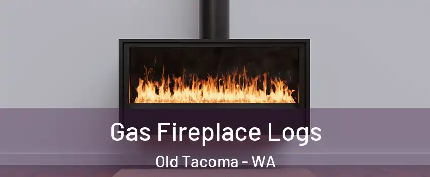 Gas Fireplace Logs Old Tacoma - WA