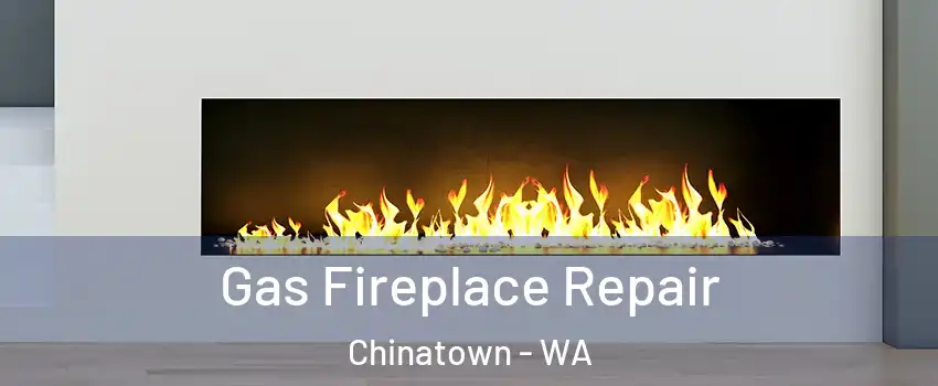 Gas Fireplace Repair Chinatown - WA