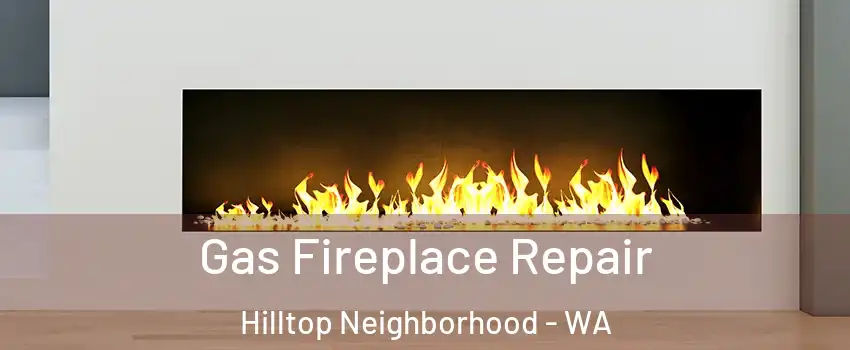 Gas Fireplace Repair Hilltop Neighborhood - WA