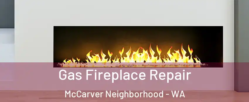 Gas Fireplace Repair McCarver Neighborhood - WA