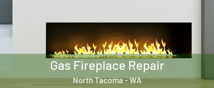 Gas Fireplace Repair North Tacoma - WA