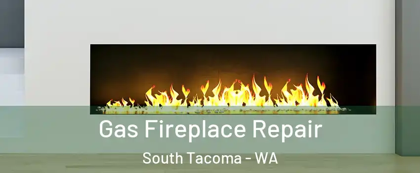 Gas Fireplace Repair South Tacoma - WA