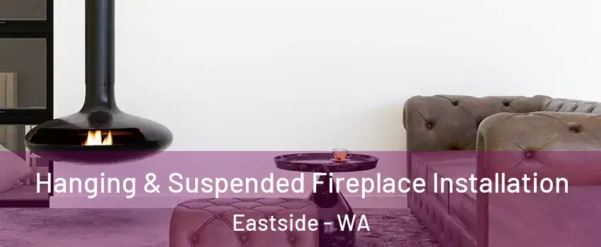 Hanging & Suspended Fireplace Installation Eastside - WA