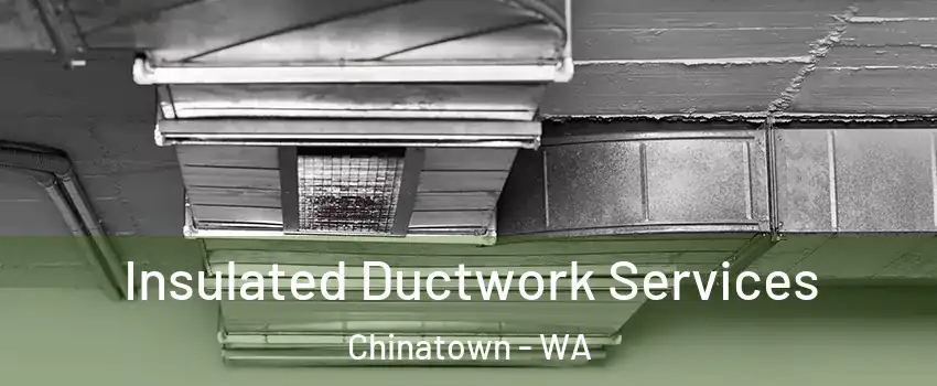 Insulated Ductwork Services Chinatown - WA