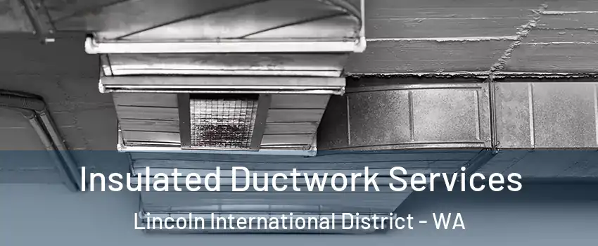 Insulated Ductwork Services Lincoln International District - WA