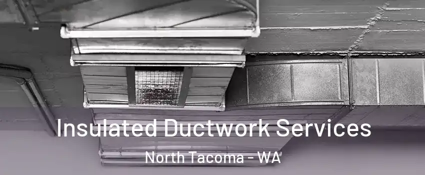 Insulated Ductwork Services North Tacoma - WA