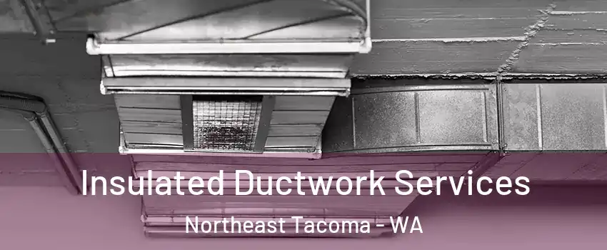 Insulated Ductwork Services Northeast Tacoma - WA