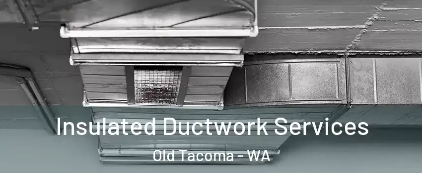 Insulated Ductwork Services Old Tacoma - WA