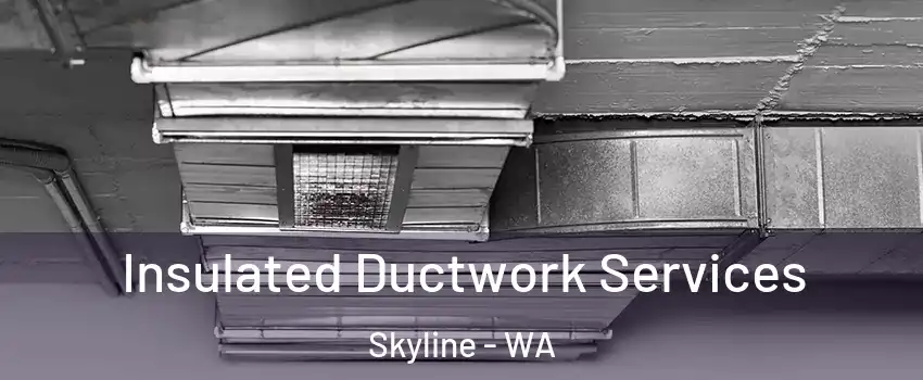 Insulated Ductwork Services Skyline - WA