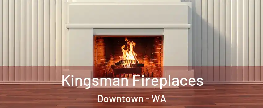 Kingsman Fireplaces Downtown - WA