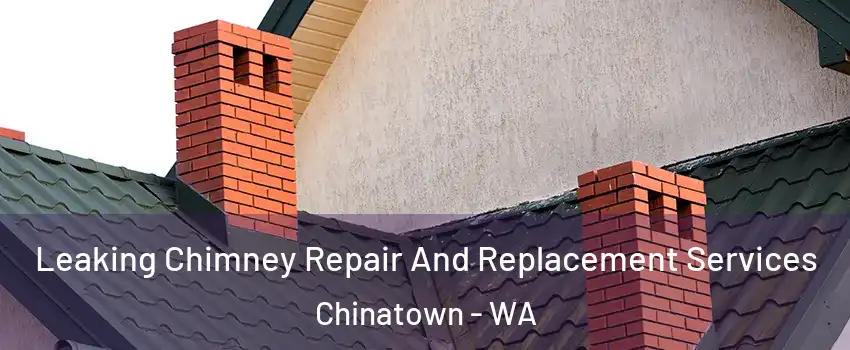 Leaking Chimney Repair And Replacement Services Chinatown - WA