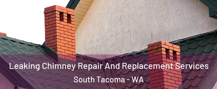 Leaking Chimney Repair And Replacement Services South Tacoma - WA