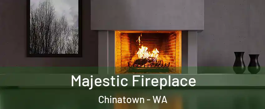 Majestic Fireplace Chinatown - WA