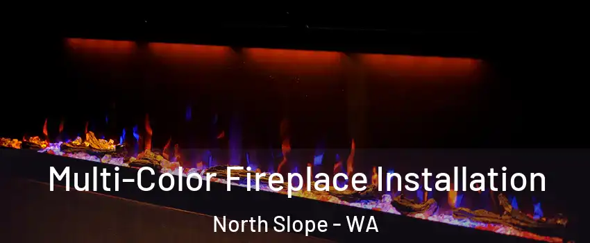 Multi-Color Fireplace Installation North Slope - WA