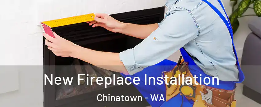 New Fireplace Installation Chinatown - WA