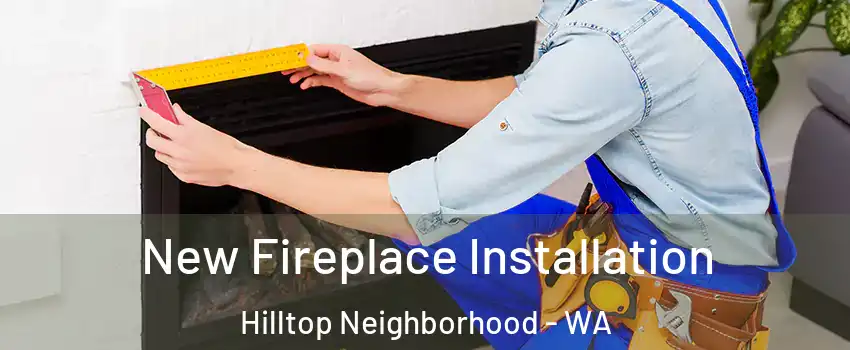 New Fireplace Installation Hilltop Neighborhood - WA