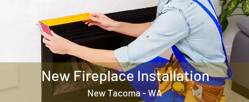 New Fireplace Installation New Tacoma - WA