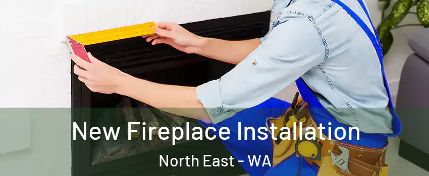 New Fireplace Installation North East - WA