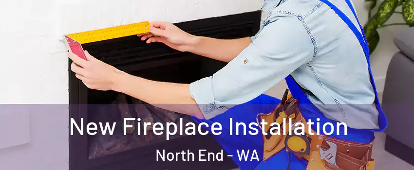 New Fireplace Installation North End - WA