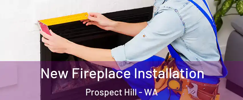 New Fireplace Installation Prospect Hill - WA